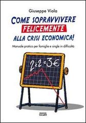 Come sopravvivere felicemente alla crisi economica! Manuale pratico per famiglie e single in difficoltà di Giuseppe Viola edito da Simple