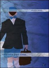 Una vita part time di Alberto Milesi edito da Altromondo (Padova)