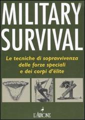 Military survival. Le tecniche di sopravvivenza delle forze speciali e dei corpi d'élite di Chris McNab edito da L'Airone Editrice Roma