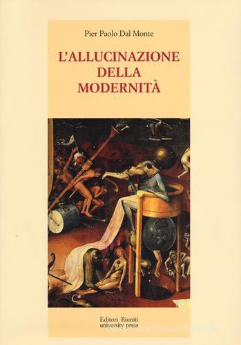 L' allucinazione della modernità di Pier Paolo Dal Monte edito da Editori Riuniti Univ. Press