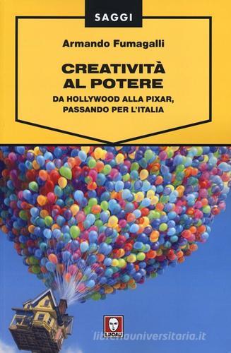 Creatività al potere. Da Hollywood alla Pixar, passando per l'Italia di Armando Fumagalli edito da Lindau