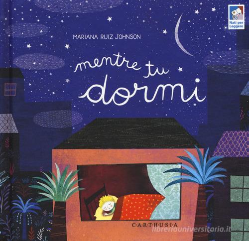 Mentre tu dormi. Ediz. a colori di Mariana Ruiz Johnson edito da Carthusia