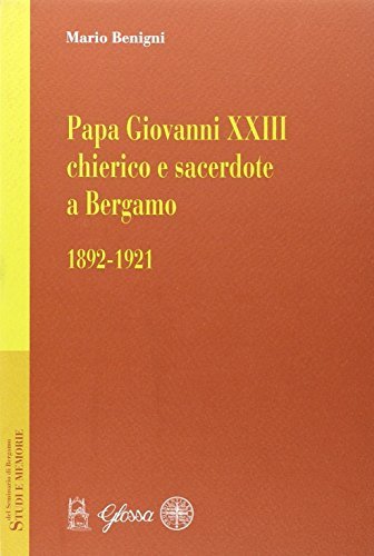 Papa Giovanni XXIII chierico e sacerdote a Bergamo (1892-1921) di Mario Benigni edito da Glossa