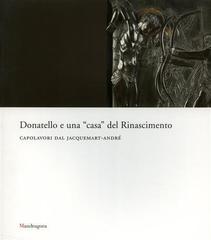 Donatello e una «casa» del rinascimento. Capolavori dal Jacquemart-André. Catalogo della mostra (Firenze, maggio-luglio 2007). Ediz. illustrata edito da Mandragora