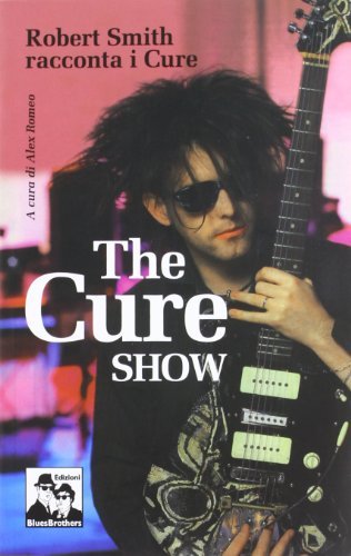The Cure show. Robert Smith racconta i Cure edito da Blues Brothers