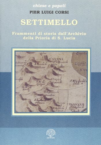Settimello. Frammenti di storia dall'archivio della Prioria di S. Lucia di P. Luigi Corsi edito da Pagnini