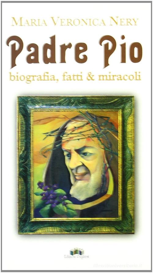 Padre Pio. Biografia, fatti & miracoli di M. Veronica Nery edito da Edizioni Pugliesi