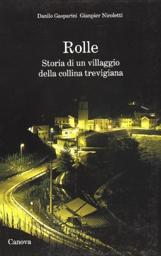 Rolle. Storia di un villaggio della collina trevigiana di Danilo Gasparini, Gianpier Nicoletti edito da Canova