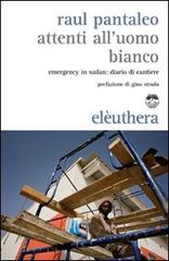 Attenti all'uomo bianco. Emergency in Sudan: diario di cantiere di Raul Pantaleo edito da Elèuthera