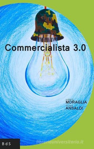 Commercialista 3.0 di Alberto Moraglia, Silvana Ansaldi edito da Biblioteca delle Soluzioni