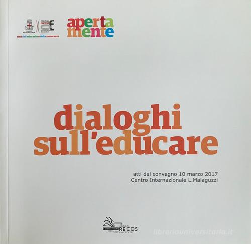 Dialoghi sull'educare. Atti del convegno (10 marzo 2017) di Officina Educativa Comune Di Reggio edito da La Fotolito