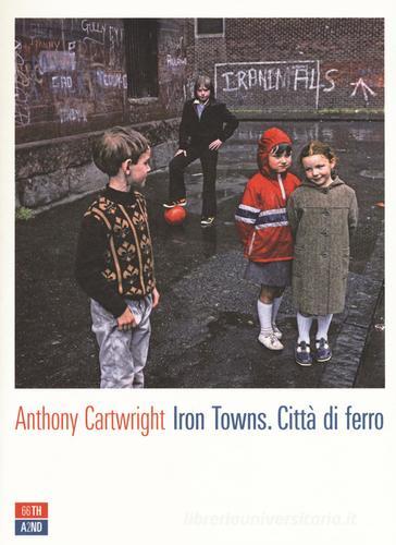 Iron towns. Città di ferro di Anthony Cartwright edito da 66thand2nd