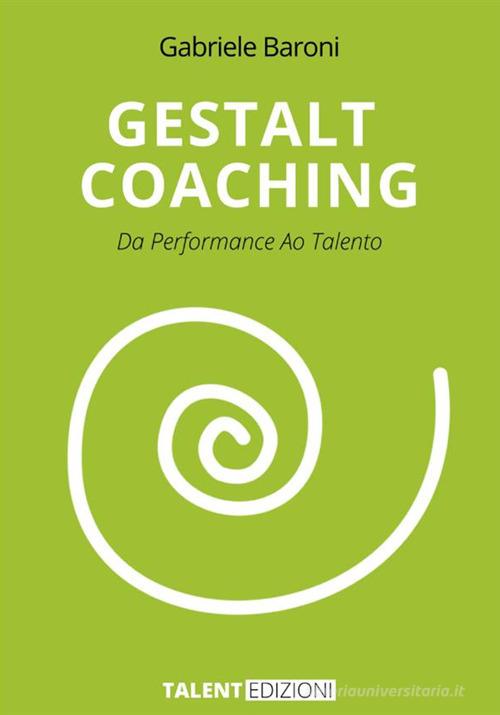 Gestalt Coaching. Da performance ao talento di Gabriele Baroni edito da StreetLib