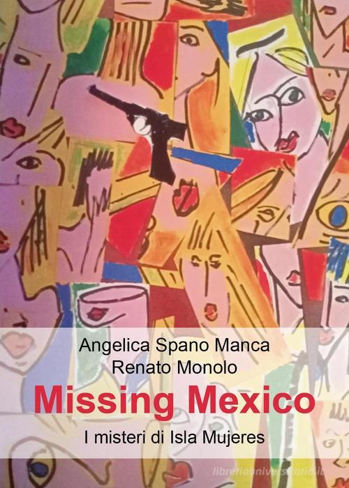 Missing Mexico. I misteri di Isla Mujeres di Angelica Spano Manca, Renato Monolo edito da Youcanprint
