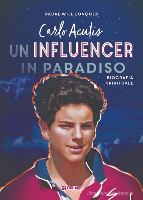 Carlo Acutis. Un influencer in Paradiso di Will Conquer edito da OasiApp La Pietra d'Angolo
