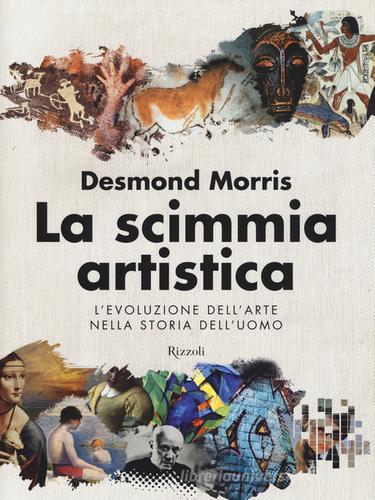 La scimmia artistica. L'evoluzione dell'arte nella storia dell'uomo di Desmond Morris edito da Rizzoli