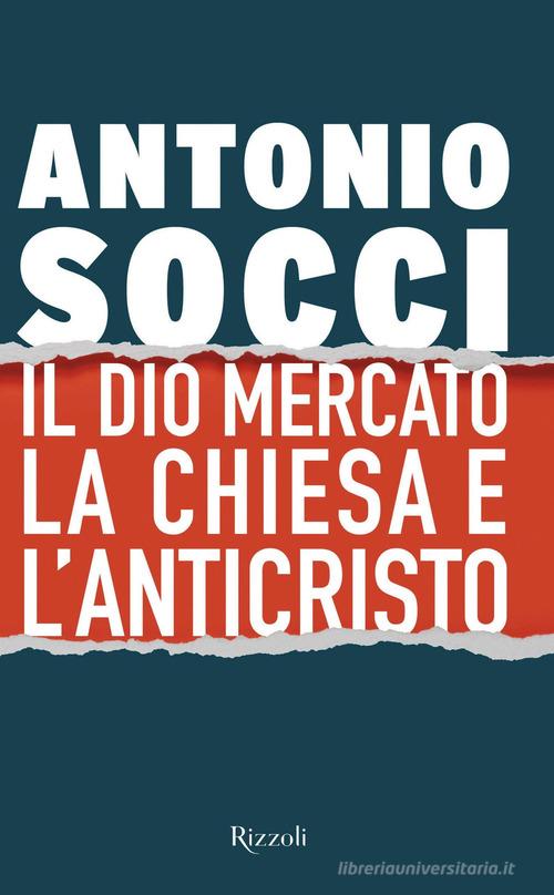 Il dio Mercato, la Chiesa e l'Anticristo di Antonio Socci edito da Rizzoli