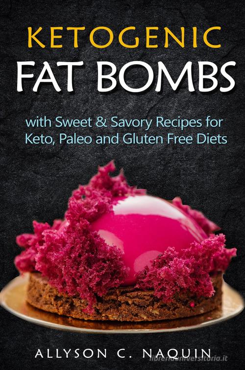 Ketogenic fat bombs. With sweet & savory recipes for keto, paleo and gluten free diets di Allyson C. Naquin edito da Andrea Astemio