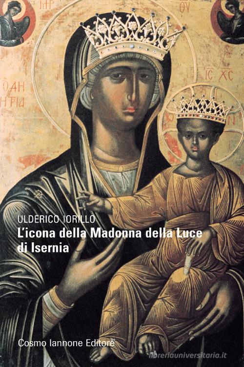 L' icona della Madonna della luce di Isernia di Ulderico Iorillo edito da Cosmo Iannone Editore