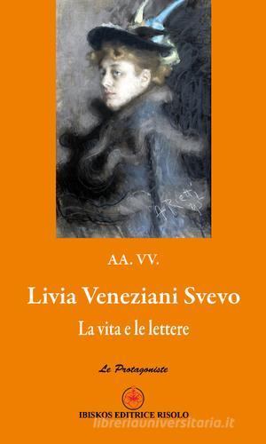 Livia Veneziani Svevo. La vita e le lettere edito da Ibiskos Editrice Risolo