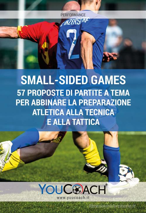 Small-sided games. 57 proposte di partite a tema per abbinare la preparazione atletica alla tecnica e alla tattica edito da Youcoach