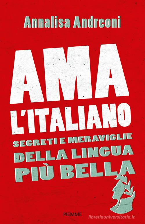 Ama l'italiano. Segreti e meraviglie della lingua più bella di Annalisa Andreoni edito da Piemme