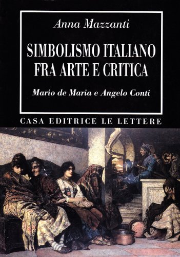 Simbolismo italiano fra arte e critica. Mario De Maria e Angelo Conti di Anna Mazzanti edito da Le Lettere