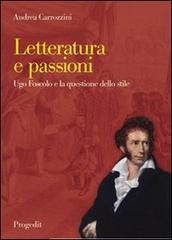Letteratura e passioni. Ugo Foscolo e la questione dello stile di Andrea Carrozzini edito da Progedit