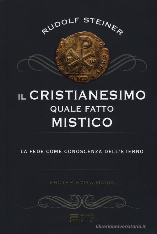 Il cristianesimo quale fatto mistico. La fede come conoscenza dell'eterno di Rudolf Steiner edito da Gherardo Casini Editore