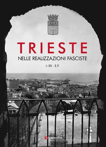 Trieste nelle realizzazioni fasciste. Opere pubbliche 1923-1935 edito da Luglio (Trieste)