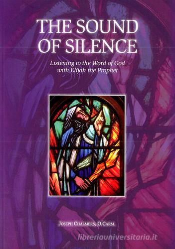 The sound of silence. Listening to the word of God with Elijah the prophet di Joseph Chalmers edito da Edizioni Carmelitane