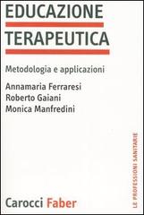 Educazione terapeutica. Metodologia e applicazioni di Annamaria Ferraresi, Roberto Gaiani, Monica Manfredini edito da Carocci