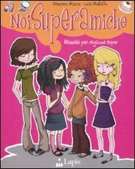 Noi superamiche. Manuale per ragazze super di Francesca Mancini, Luisa Montalto edito da Lapis