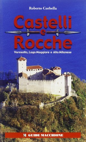 Castelli e rocche. Varesotto, lago Maggiore e alto milanese di Roberto Corbella edito da Macchione Editore