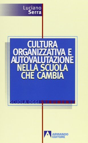 Cultura organizzativa e autovalutazione nella scuola che cambia di Luciano Serra edito da Armando Editore
