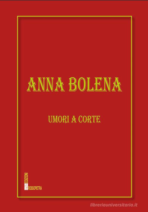 Anna Bolena. Umori a corte di Rossana Roberti edito da Edizioni Rossopietra