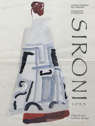 Sironi 1933. Figurini per Lucrezia Borgia di Giorgio Dettori edito da Giorgio Dettori Editore