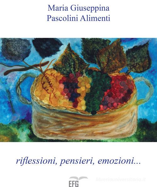 Riflessioni, pensieri, emozioni di Maria Giuseppina Pascolini Alimenti edito da EFG