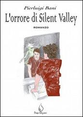 L' orrore di Silent Valley di Pierluigi Bani edito da Drops