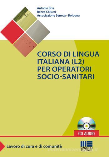 Corso di lingua italiana (L2) per operatori socio-sanitari. Con CD Audio di Antonio Bria, Renzo Colucci edito da Maggioli Editore