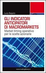 Gli indicatori anticipatori di macromarkets. Market timing operativo per le scelte azionarie di Luca Bagato edito da Trading Library
