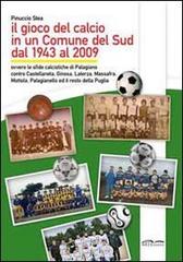 Il gioco del calcio in un comune del sud dal 1943 al 2009 di Pinuccio Stea edito da Artebaria