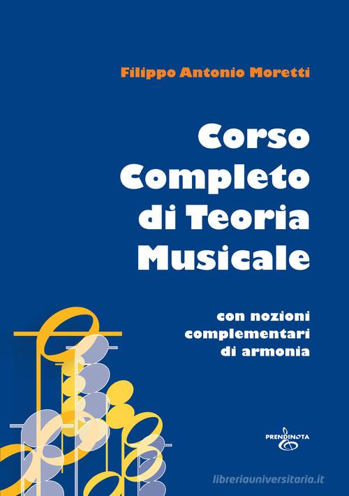 Corso completo di teoria musicale. Con nozioni complementari di armonia di Filippo Antonio Moretti edito da Prendinota Edizioni Musicali