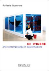 In itinere. Arte contemporanea in trasformazione di Raffaele Quattrone edito da EQUIPèCO