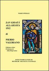 San Gioatà alla ruota 1512 di Pietro Valeriano. Un poema rinascimentale per l'antico patrono di Belluno di Marco Perale edito da Ist. Bellunese Ricerche Soc.