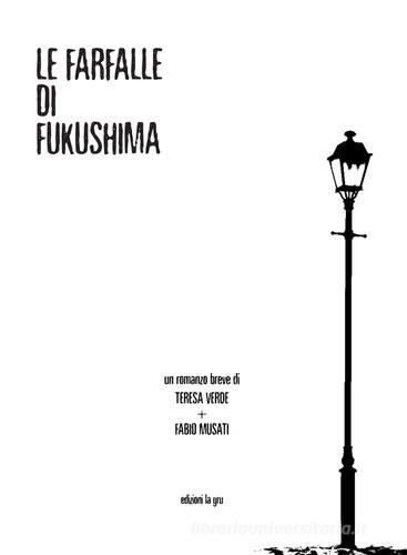 Le farfalle di Fukushima di Teresa Verde, Fabio Musati edito da La Gru
