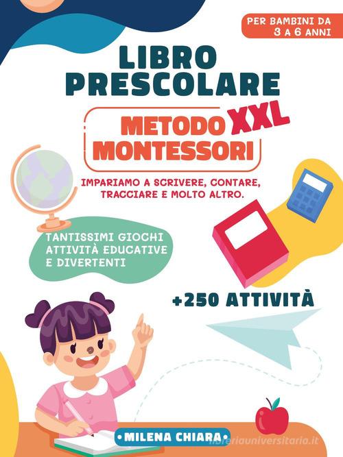 Libro prescolare XXL. Metodo Montessori: pronti per la scuola di Chiara Milena edito da Youcanprint