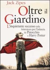 Oltre il giardino. L'inquietante successo della letteratura per l'infanzia da Pinocchio a Harry Potter di Jack Zipes edito da Mondadori