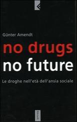 No drugs, no future. Le droghe nell'età dell'ansia sociale di Günter Amendt edito da Feltrinelli