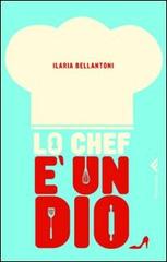 Lo chef è un dio di Ilaria Bellantoni edito da Feltrinelli